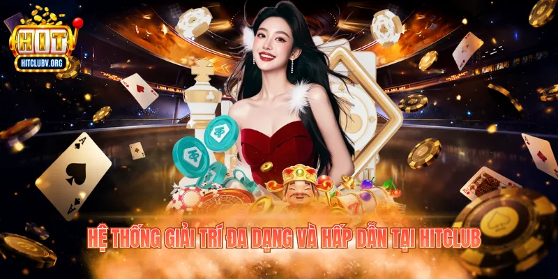 Hệ thống giải trí đa dạng và hấp dẫn tại Hitclub
