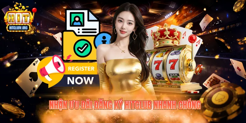 Nhận ưu đãi đăng ký Hitclub nhanh chóng
